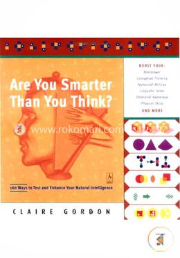 Are You Smarter Than You Think?: 160 Ways to Test and Enhance Your Natural Intelligence