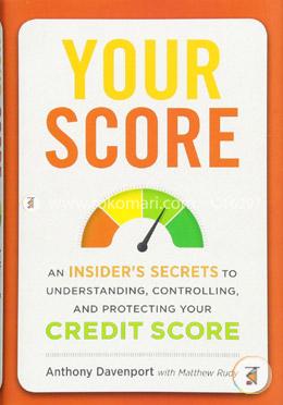 Your Score: An Insider's Secrets to Understanding, Controlling, and Protecting Your Credit Score image