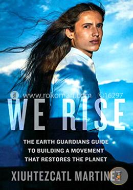 We Rise: The Earth Guardians Guide to Building a Movement that Restores the Planet image