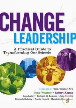 Change Leadership: A Practical Guide to Transforming Our Schools