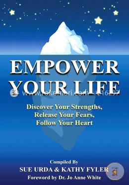 Empower Your Life: Discover Your Strengths, Release Your Fears, Follow Your Heart image
