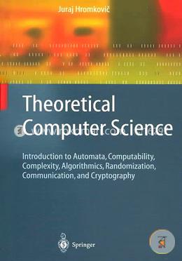 Theoretical Computer Science: Introduction to Automata, Computability, Complexity, Algorithmics, Randomization, Communication, and Cryptography image