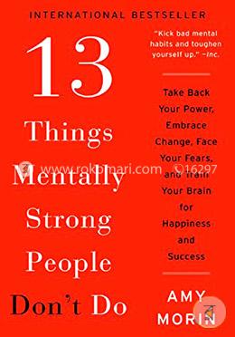 13 Things Mentally Strong People Don't Do: Take Back Your Power, Embrace Change, Face Your Fears, and Train Your Brain for Happiness and Success image