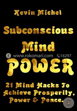 Subconscious Mind Power: 21 Mind Hacks To Achieve Prosperity, Power and Peace image