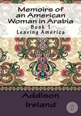 Memoirs of an American Woman in Arabia: Leaving America (Volume 1) image