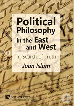 Political Philosophy in the East and West: In Search of Truth (Vernon Series in Politics) image