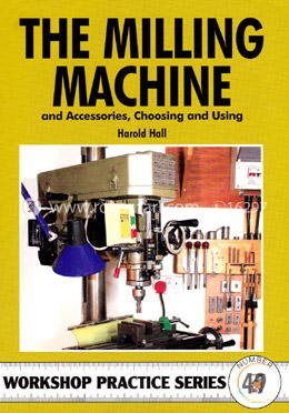 The Milling Machine: And Accessories, Choosing and Using (Workshop Practice) image