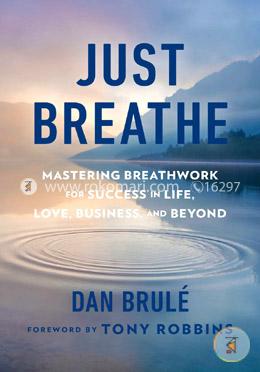 Just Breathe: Mastering Breathwork for Success in Life, Love, Business, and Beyond image