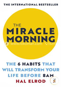 The Miracle Morning : The 6 Habits that Will Transform Your Life Before 8 AM
