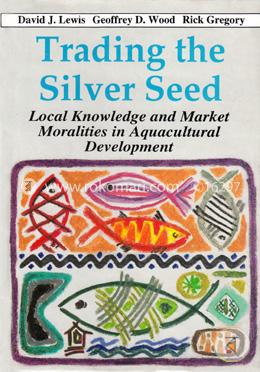 Trading the Silver Seed (Local Knowledge and Market Moralities in Aquacultural Development) image