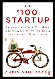 The $100 Startup: Reinvent the Way You Make a Living, Do What You Love, and Create a New Future image