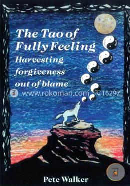 The Tao of Fully Feeling: Harvesting Forgiveness out of Blame image