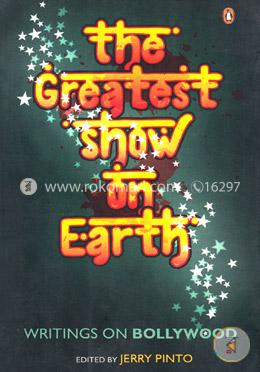 The Greatest Show on Earth: Writings On Bollywood