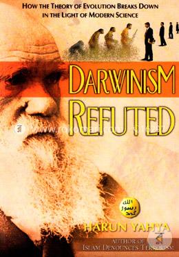 Darwinism Refuted (How the Theory of Evolution Breaks Down in the Light of Modern Science)