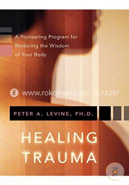 Healing Trauma: A Pioneering Program for Restoring the Wisdom of Your Body image