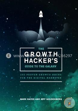 The Growth Hacker's Guide to the Galaxy: 100 Proven Growth Hacks for the Digital Marketer image