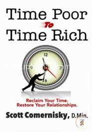 Time Poor To Time Rich: Reclaim Your Time. Restore Your Relationships. image