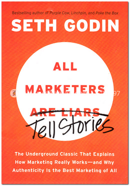 All Marketers are Liars Tell Stories: The Underground Classic That Explains How Marketing Really Works--and Why Authenticity Is the Best Marketing of All image