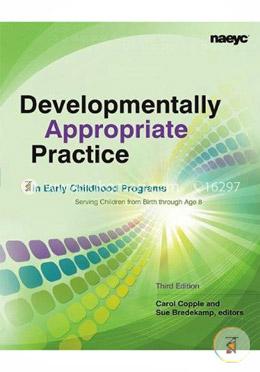 Developmentally Appropriate Practice in Early Childhood Programs Serving Children from Birth Through Age 8