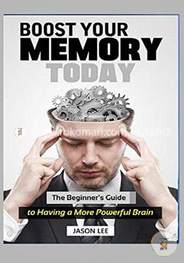 Boost Your Memory Today: The Beginner's Guide to Having a More Powerful Brain image