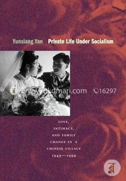 Private Life under Socialism: Love, Intimacy, and Family Change in a Chinese Village, 1949-1999