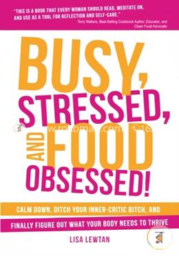 Busy, Stressed, and Food Obsessed!: Calm Down, Ditch Your Inner-Critic Bitch, and Finally Figure Out What Your Body Needs to Thrive image