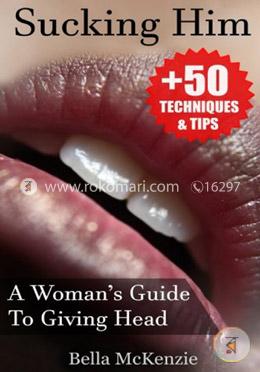Sucking Him: A Woman’s Guide To Giving Head ( 50 Tips and Techniques To Pleasure Your Man) image