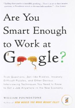 Are You Smart Enough to Work at Google?: Trick Questions, Zen-like Riddles, Insanely Difficult Puzzles, and Other Devious Interviewing Techniques You ... Know to Get a Job Anywhere in the New Economy image