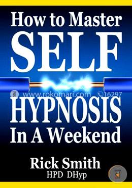 How To Master Self-Hypnosis in a Weekend: The Simple, Systematic and Successful Way to Get Everything You Want image