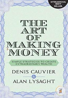 The Art of Making Money - Simple Strategies to Create Extraordinary Wealth image