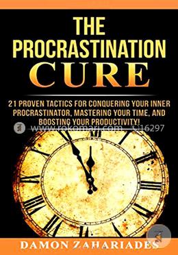 The Procrastination Cure: 21 Proven Tactics For Conquering Your Inner Procrastinator, Mastering Your Time, And Boosting Your Productivity! image