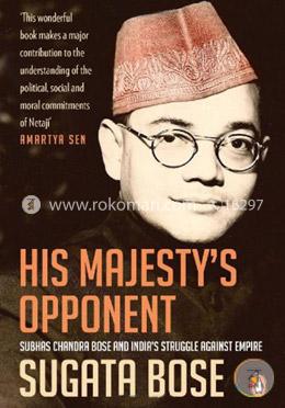 His Majestys Opponent: Subhas Chandra Bose and Indias struggle against Empire image