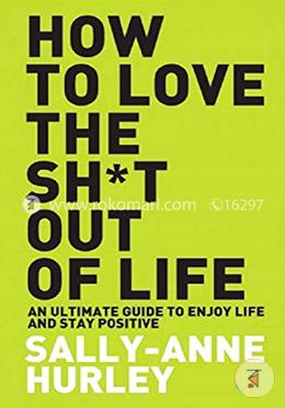 How to Love the Sh*t Out of Life : An Ultimate Guide to Enjoy Life and Stay Positive image