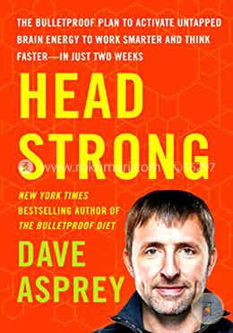 Head Strong: The Bulletproof Plan to Activate Untapped Brain Energy to Work Smarter and Think Faster-in Just Two Weeks