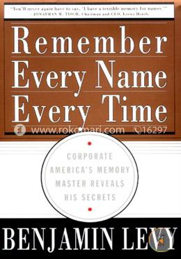 Remember Every Name Every Time: Corporate America's Memory Master Reveals His Secrets image