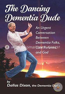 The Dancing Dementia Dude: An Urgent Conversation Between Dementia Folks, Care Partners and God image