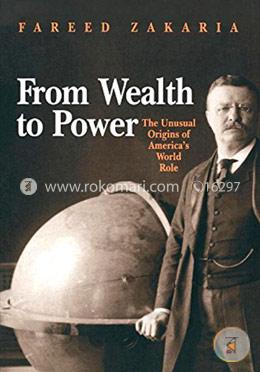 From Wealth to Power – The Unusual Origins of America`s World Role (Princeton Studies in International History and Politics) image