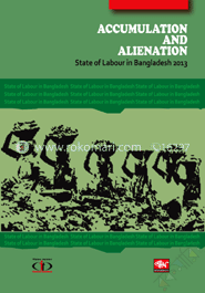 Accumulation and Alienation : State of Labour in Bangladesh 2013 image