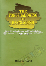 The Foreshadowing of Bangladesh: Bengal Muslim League and Muslim Politics