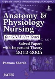 Anatomy and Physiology Nursing for GNM (1st Year): Solved Papers with Important Theory (2012-2005) 