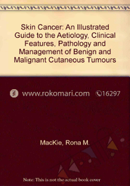Skin Cancer: An Illustrated Guide To The Aetiology, Clinical Features, Pathology And Management Of Benign And Malignant Cutaneous Tumours image