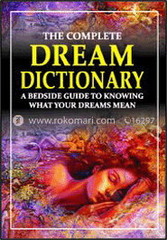 The Complete Dream Dictionary : A Bedside Guide to Knowing What Your Dreams Mean 