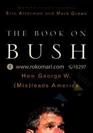 The Book of Bush : How George W. (Mis) Leads America image