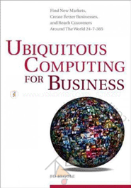 Ubiquitous Computing for Business: Find New Markets, Create Better Businesses, and Reach Customers Around the World 24-7-365  image