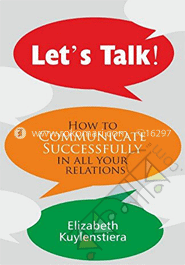 Lets Talk : How To Communicate Successfully In All Your Relations image