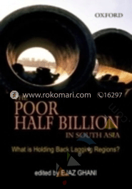 The Poor Half Billion in South Asia: What is Holding Back Lagging Regions? 