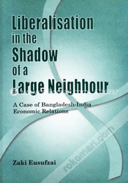 Liberalisation in the Shadow of a Large Nation - A Case of Bangladesh-India Economic Relations image