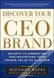 Discover Your Ceo Brand: Secrets To Embracing And Maximizing Your Unique Value As A Leader 