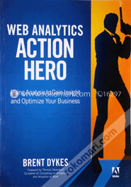 Web Analytics Action Hero: Using Analysis to Gain Insight and Optimize Your Business (Paperback) image