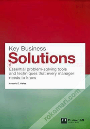 Key Business Solutions: Essential Problem-Solving Tools and Techniques That Every Manager Needs to Know 